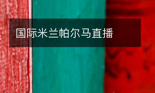 國(guó)際米蘭帕爾馬直播