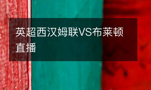 英超西漢姆聯(lián)VS布萊頓直播