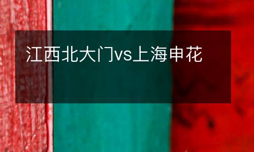 江西北大門(mén)vs上海申花
