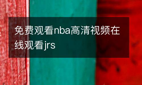 免費觀看nba高清視頻在線觀看jrs