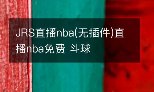 JRS直播nba(無插件)直播nba免費(fèi) 斗球