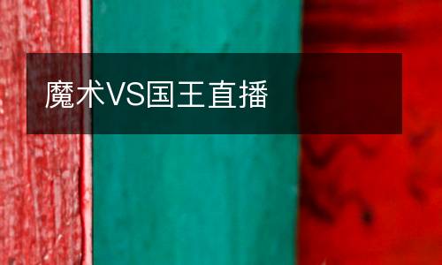 魔術(shù)VS國(guó)王直播