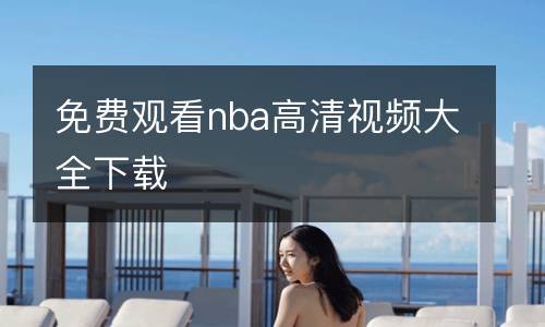 免費觀看nba高清視頻大全下載