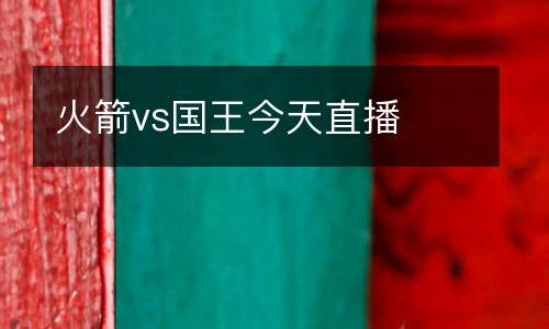 火箭vs國(guó)王今天直播