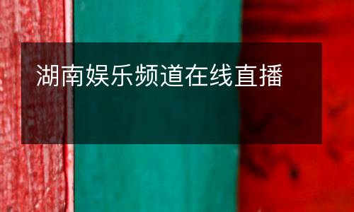 湖南娛樂頻道在線直播