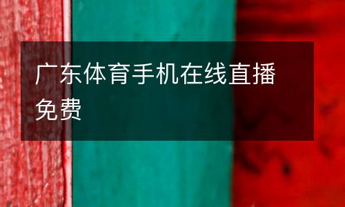 廣東體育手機(jī)在線(xiàn)直播免費(fèi)