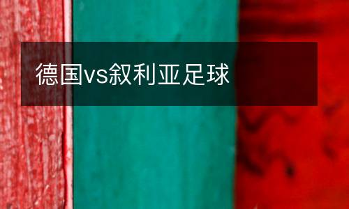 德國(guó)vs敘利亞足球
