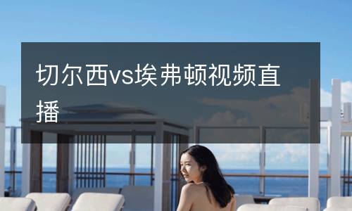 切爾西vs埃弗頓視頻直播