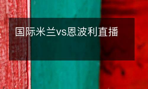 國(guó)際米蘭vs恩波利直播