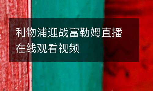 利物浦迎戰(zhàn)富勒姆直播在線觀看視頻