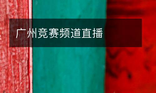 廣州競(jìng)賽頻道直播