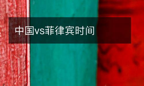 中國vs菲律賓時(shí)間