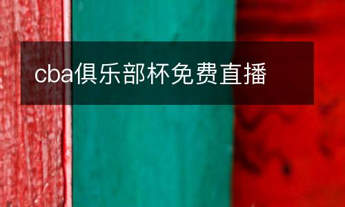 cba俱樂部杯免費(fèi)直播